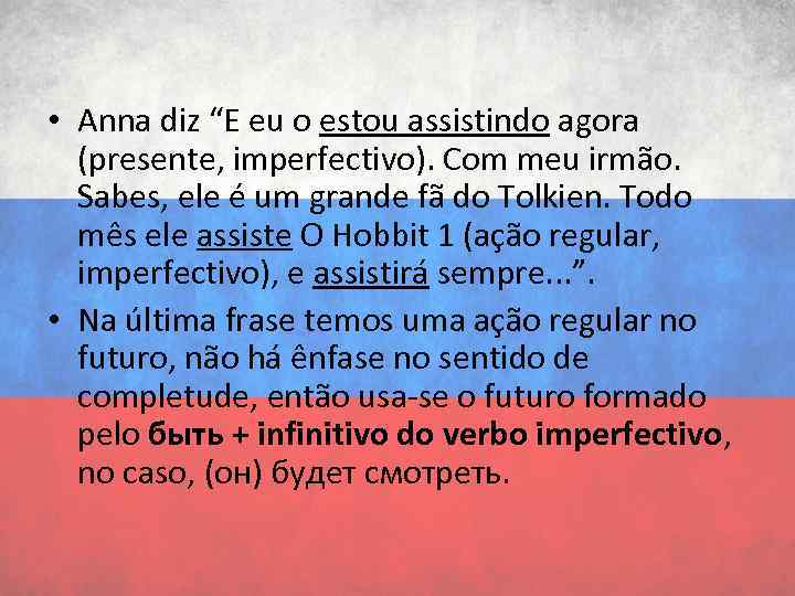  • Аnna diz “E eu o estou assistindo agora (presente, imperfectivo). Com meu