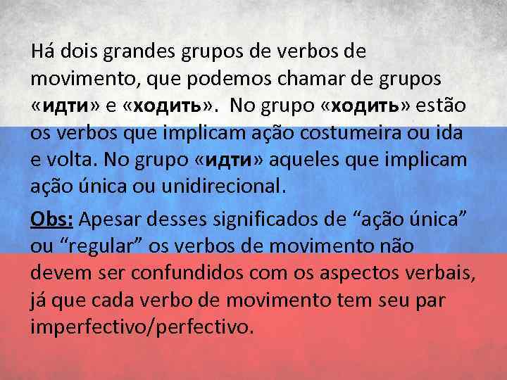 Há dois grandes grupos de verbos de movimento, que podemos chamar de grupos «идти»