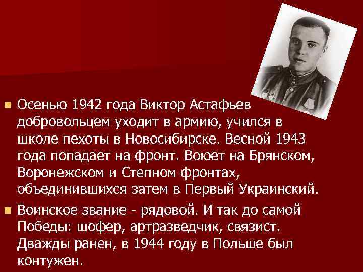 Осенью 1942 года Виктор Астафьев добровольцем уходит в армию, учился в школе пехоты в