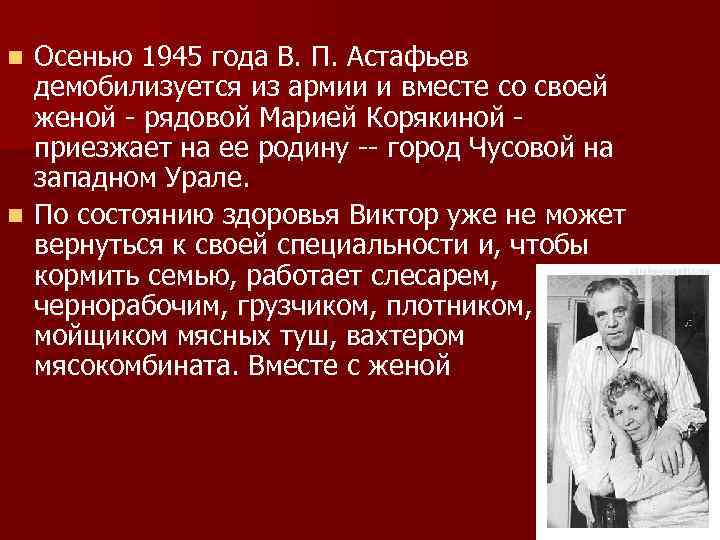 Осенью 1945 года В. П. Астафьев демобилизуется из армии и вместе со своей женой