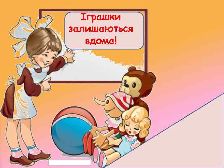 Іграшки залишаються вдома! 