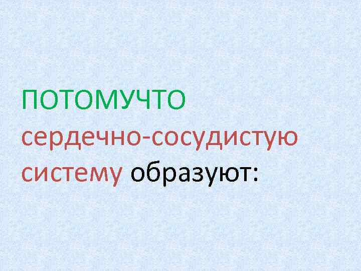 ПОТОМУЧТО сердечно-сосудистую систему образуют: 