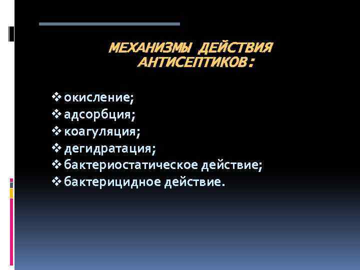 МЕХАНИЗМЫ ДЕЙСТВИЯ АНТИСЕПТИКОВ: v окисление; v адсорбция; v коагуляция; v дегидратация; v бактериостатическое действие;