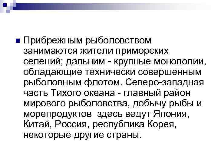 n Прибрежным рыболовством занимаются жители приморских селений; дальним - крупные монополии, обладающие технически совершенным