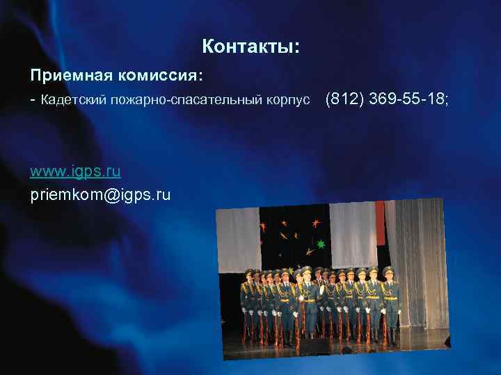 Контакты: Приемная комиссия: - Кадетский пожарно-спасательный корпус (812) 369 -55 -18; www. igps. ru