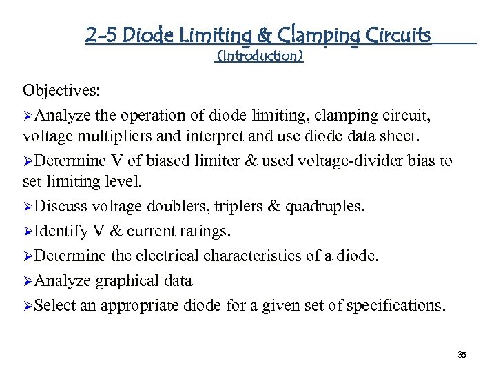 2 -5 Diode Limiting & Clamping Circuits (Introduction) Objectives: ØAnalyze the operation of diode