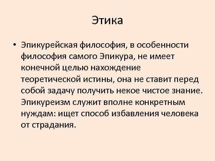 Этика • Эпикурейская философия, в особенности философия самого Эпикура, не имеет конечной целью нахождение