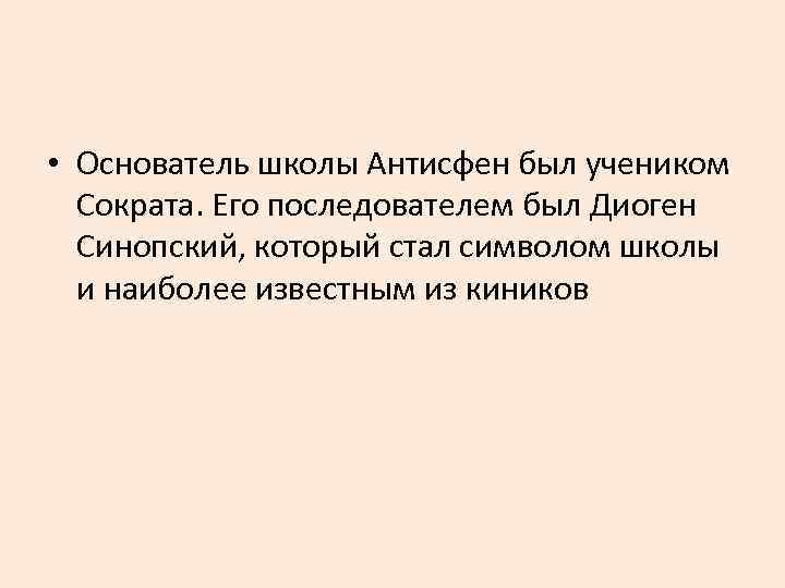  • Основатель школы Антисфен был учеником Сократа. Его последователем был Диоген Синопский, который
