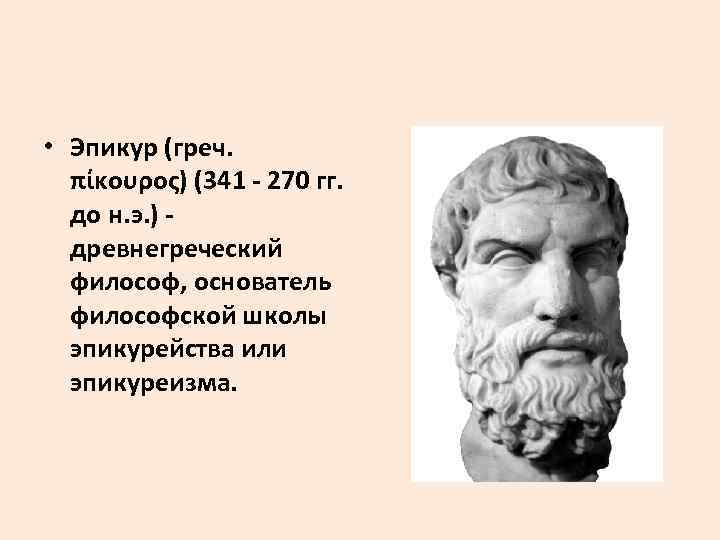  • Эпикур (греч. πίκουρος) (341 - 270 гг. до н. э. ) -