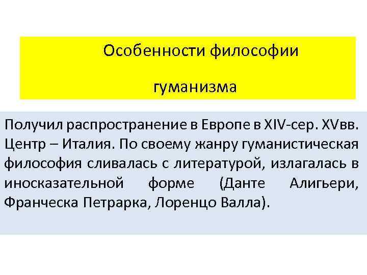 Особенности философии гуманизма Получил распространение в Европе в XIV-сер. XVвв. Центр – Италия. По