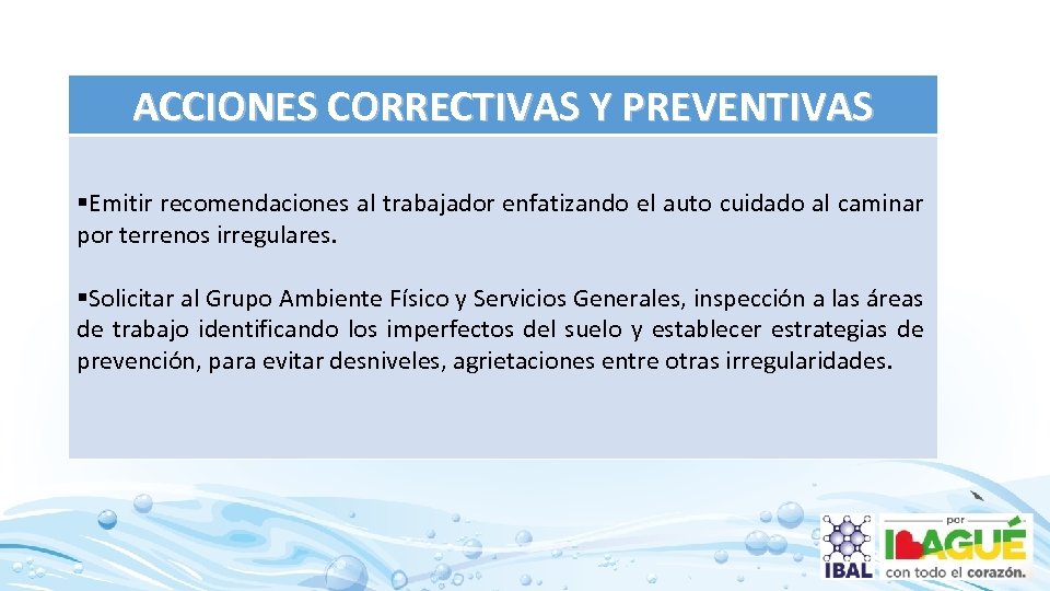 ACCIONES CORRECTIVAS Y PREVENTIVAS §Emitir recomendaciones al trabajador enfatizando el auto cuidado al caminar