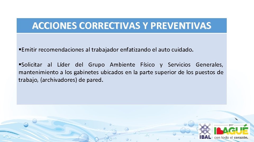 ACCIONES CORRECTIVAS Y PREVENTIVAS §Emitir recomendaciones al trabajador enfatizando el auto cuidado. §Solicitar al