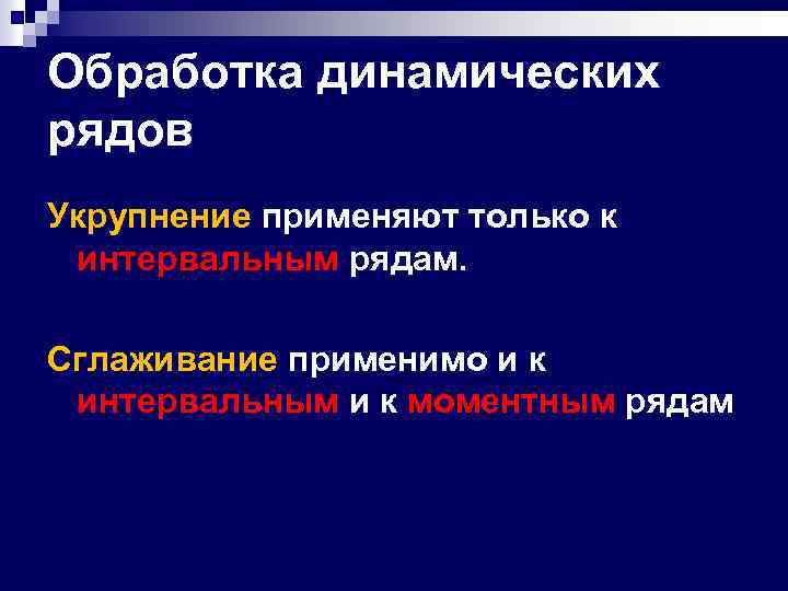 Обработка динамических рядов Укрупнение применяют только к интервальным рядам. Сглаживание применимо и к интервальным