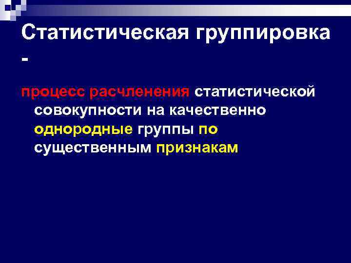 Статистическая группировка процесс расчленения статистической совокупности на качественно однородные группы по существенным признакам 