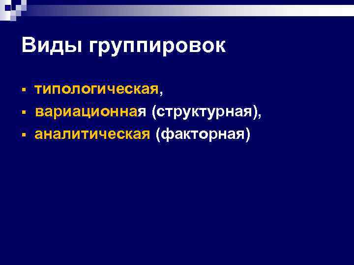Виды группировок § § § типологическая, вариационная (структурная), аналитическая (факторная) 