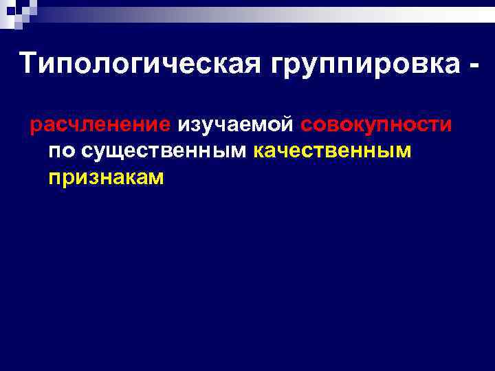 Типологическая группировка расчленение изучаемой совокупности по существенным качественным признакам 