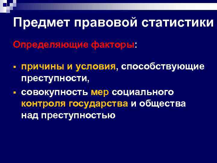 Предмет правовой статистики Определяющие факторы: § § причины и условия, способствующие преступности, совокупность мер