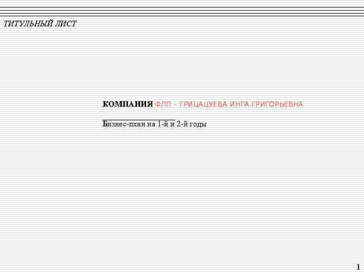 ТИТУЛЬНЫЙ ЛИСТ КОМПАНИЯ ФЛП - ГРИЦАЦУЕВА ИНГА ГРИГОРЬЕВНА _________ Бизнес-план на 1 -й и