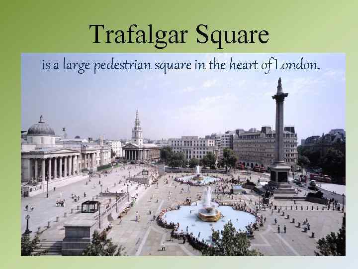 Trafalgar Square is a large pedestrian square in the heart of London. 