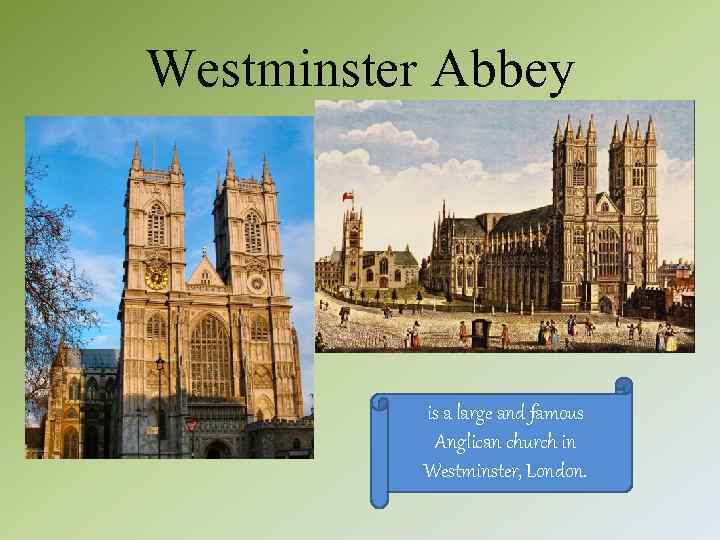 Westminster Abbey is a large and famous Anglican church in Westminster, London. 