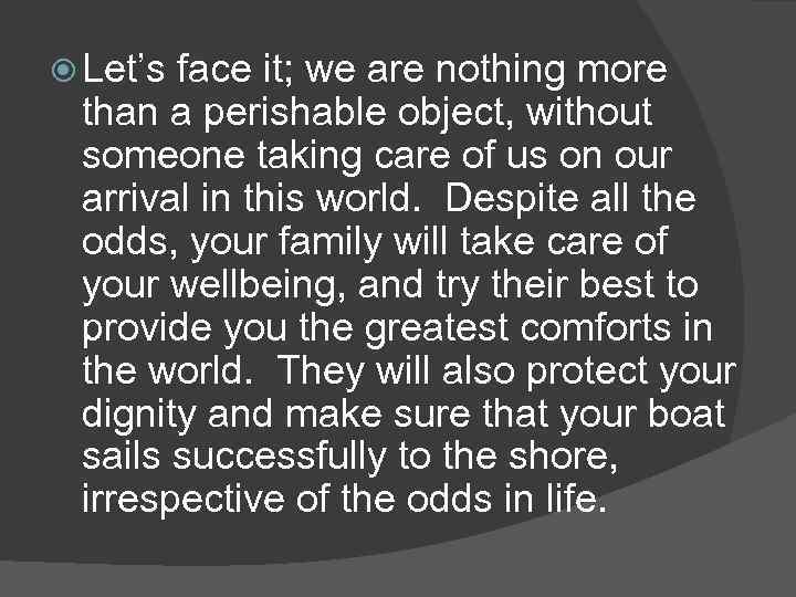  Let’s face it; we are nothing more than a perishable object, without someone