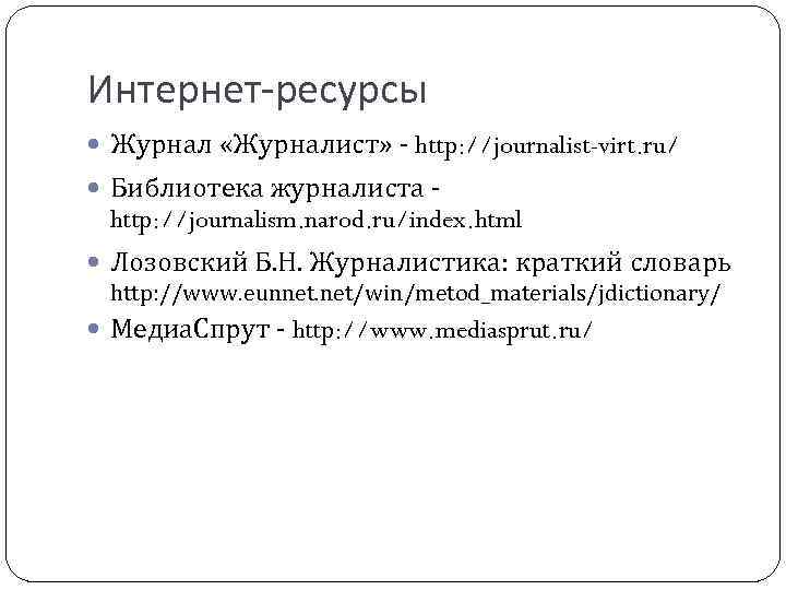 Интернет-ресурсы Журнал «Журналист» - http: //journalist-virt. ru/ Библиотека журналиста - http: //journalism. narod. ru/index.
