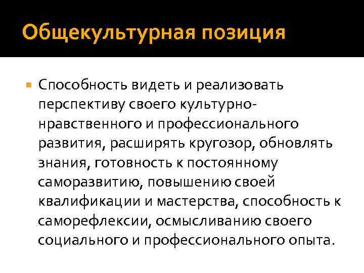 Общекультурная позиция Способность видеть и реализовать перспективу своего культурнонравственного и профессионального развития, расширять кругозор,