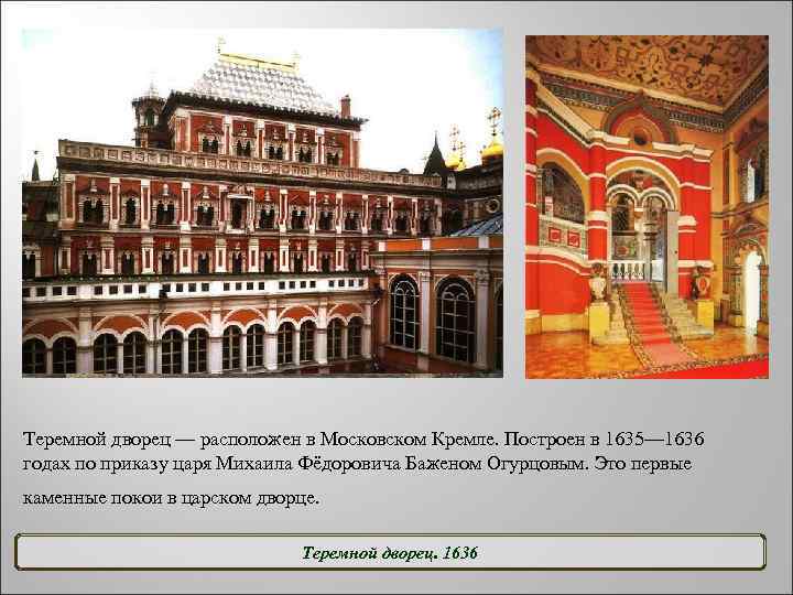 Теремной дворец — расположен в Московском Кремле. Построен в 1635— 1636 годах по приказу