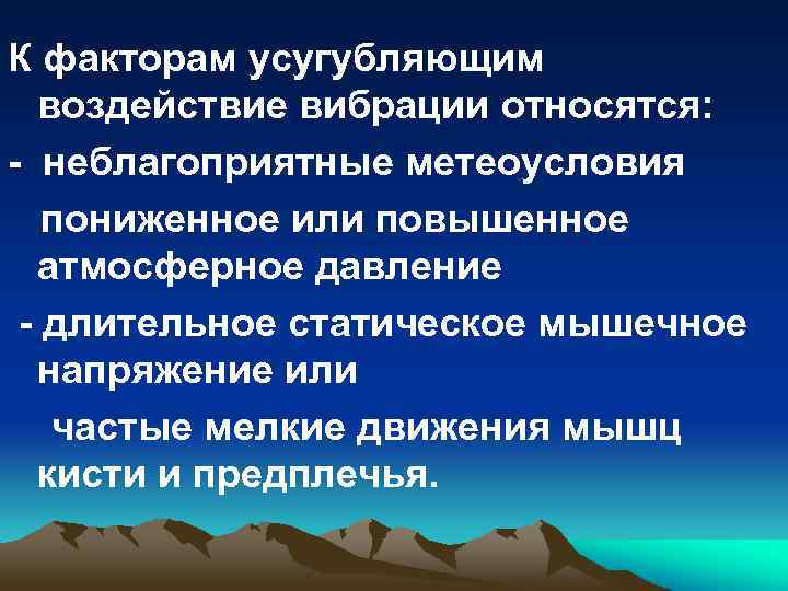 К факторам усугубляющим воздействие вибрации относятся: - неблагоприятные метеоусловия пониженное или повышенное атмосферное давление