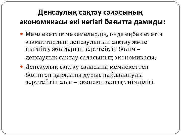 Денсаулық сақтау саласының экономикасы екі негізгі бағытта дамиды: Мемлекеттік мекемелердің, онда еңбек ететін азаматтардың