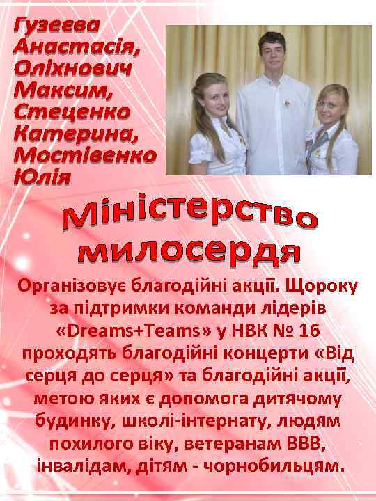 Організовує благодійні акції. Щороку за підтримки команди лідерів «Dreams+Teams» у НВК № 16 проходять