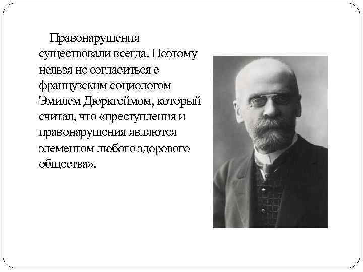 Правонарушения существовали всегда. Поэтому нельзя не согласиться с французским социологом Эмилем Дюркгеймом, который считал,