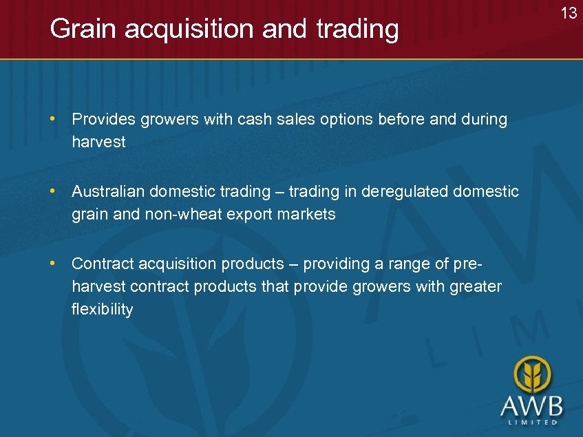 Grain acquisition and trading • Provides growers with cash sales options before and during