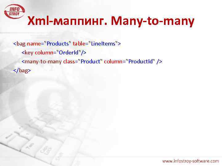 Xml-маппинг. Many-to-many <bag name="Products" table="Line. Items"> <key column="Order. Id"/> <many-to-many class="Product" column="Product. Id" />