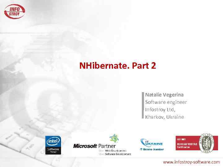 NHibernate. Part 2 Natalie Vegerina Software engineer Infostroy Ltd, Kharkov, Ukraine 