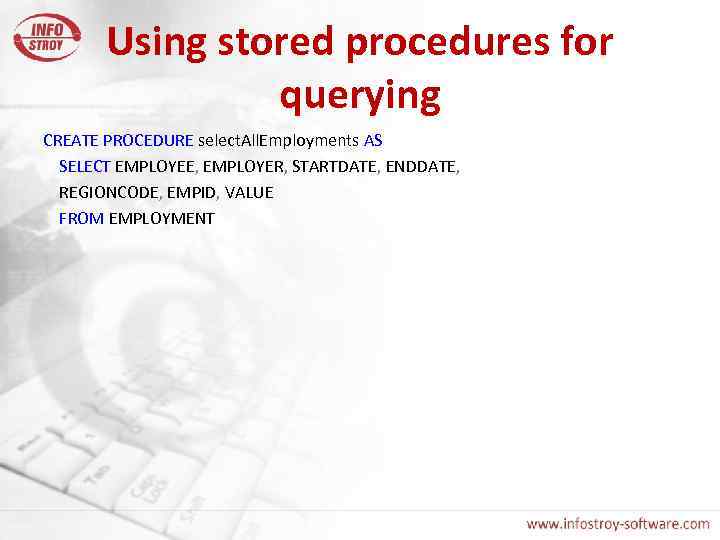 Using stored procedures for querying CREATE PROCEDURE select. All. Employments AS SELECT EMPLOYEE, EMPLOYER,