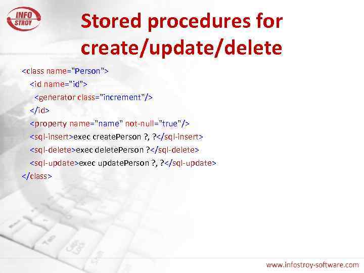 Stored procedures for create/update/delete <class name="Person"> <id name="id"> <generator class="increment"/> </id> <property name="name" not-null="true"/>