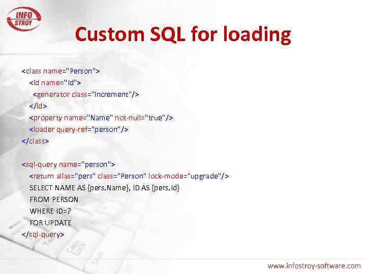 Custom SQL for loading <class name="Person"> <id name="Id"> <generator class="increment"/> </id> <property name="Name" not-null="true"/>