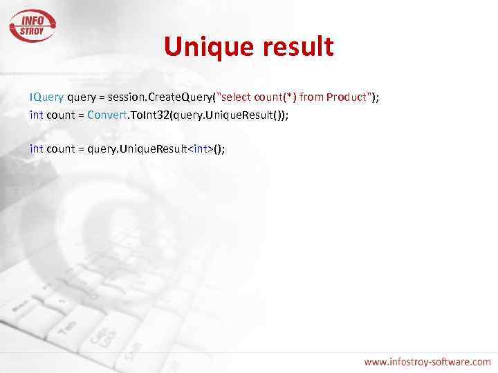 Unique result IQuery query = session. Create. Query("select count(*) from Product"); int count =