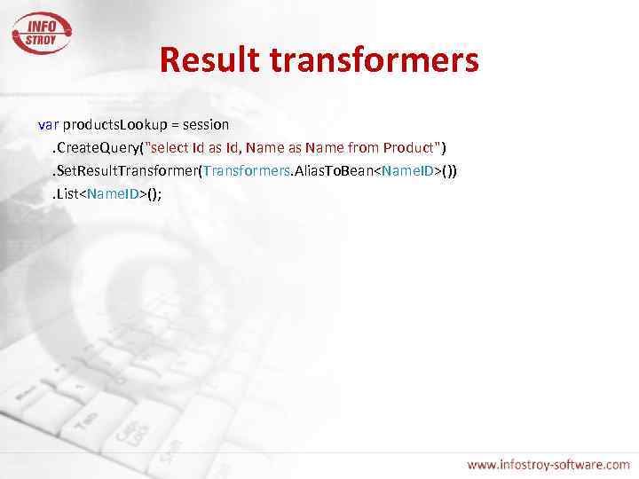 Result transformers var products. Lookup = session. Create. Query("select Id as Id, Name as