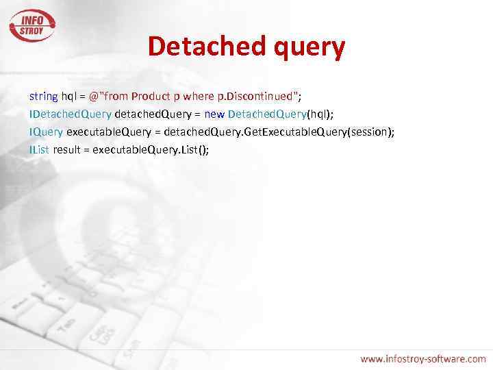 Detached query string hql = @"from Product p where p. Discontinued"; IDetached. Query detached.