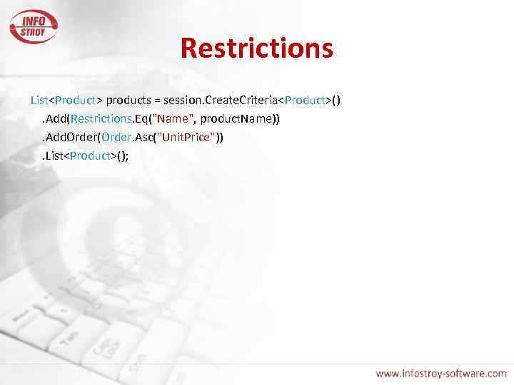 Restrictions List<Product> products = session. Create. Criteria<Product>(). Add(Restrictions. Eq("Name", product. Name)). Add. Order(Order. Asc("Unit.