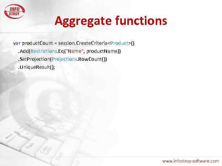 Aggregate functions var product. Count = session. Create. Criteria<Product>(). Add(Restrictions. Eq("Name", product. Name)). Set.