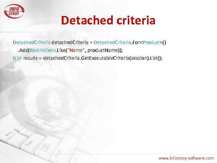 Detached criteria Detached. Criteria detached. Criteria = Detached. Criteria. For<Product>(). Add(Restrictions. Like("Name", product. Name));