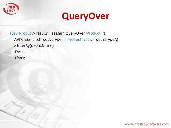 Query. Over IList<Product> results = session. Query. Over<Product>(). Where(x => x. Product. Type ==