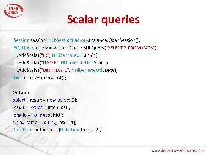 Scalar queries ISession session = Db. Session. Factory. Instance. Open. Session(); ISQLQuery query =