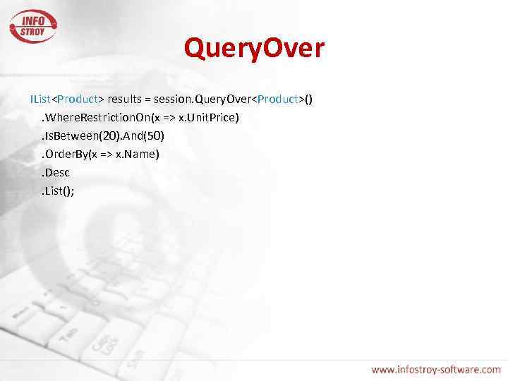 Query. Over IList<Product> results = session. Query. Over<Product>(). Where. Restriction. On(x => x. Unit.