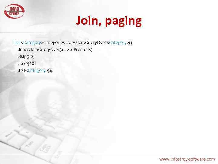 Join, paging IList<Category> categories = session. Query. Over<Category>(). Inner. Join. Query. Over(x => x.