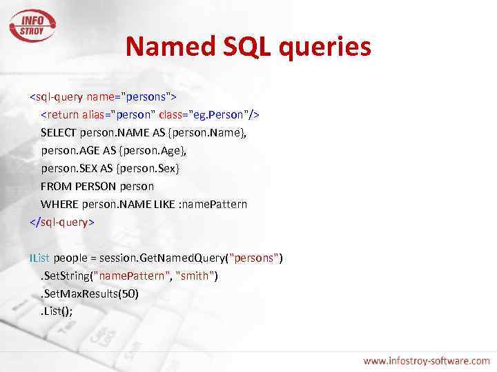 Named SQL queries <sql-query name="persons"> <return alias="person" class="eg. Person"/> SELECT person. NAME AS {person.