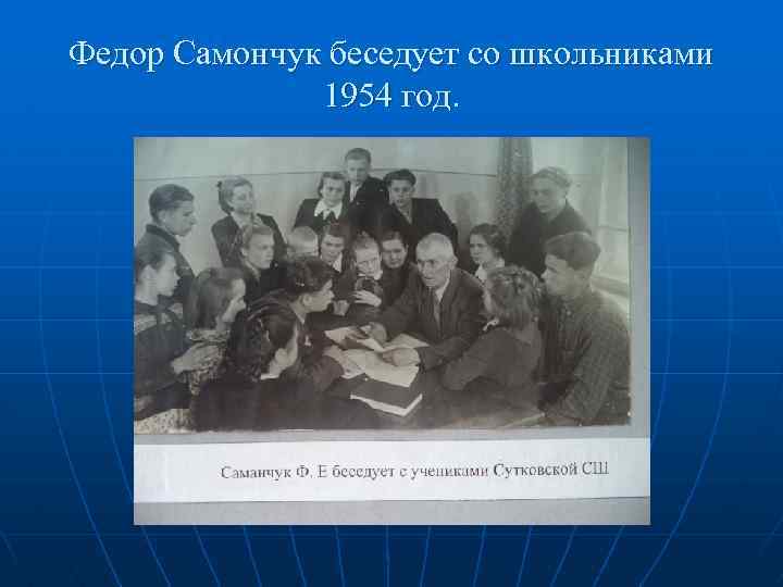 Федор Самончук беседует со школьниками 1954 год. 